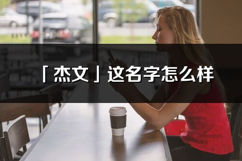「杰文」這名字怎么樣_杰文的名字解釋