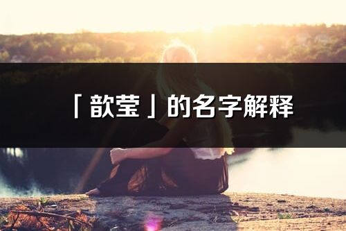 「歆瑩」的名字解釋_歆瑩含義分析