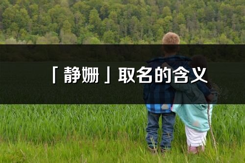 「靜姍」取名的含義_靜姍名字寓意解釋