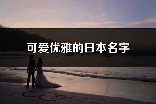 可愛優(yōu)雅的日本名字(共67個)
