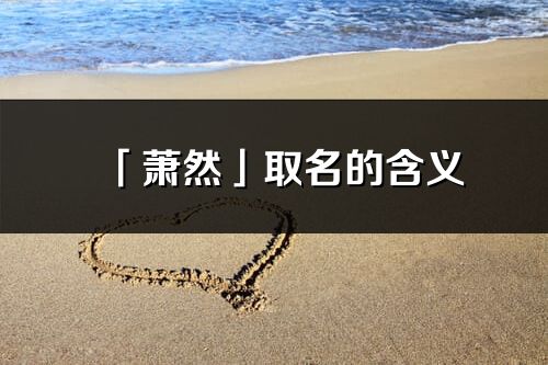 「蕭然」取名的含義_蕭然名字寓意解釋