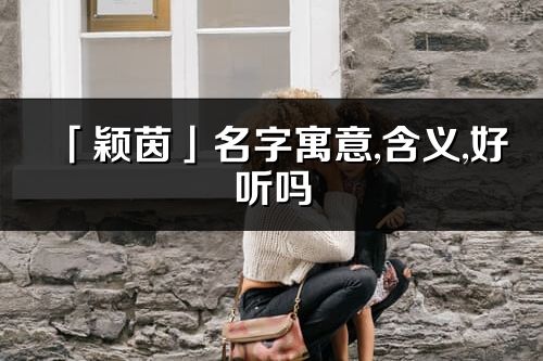 「穎茵」名字寓意,含義,好聽嗎_穎茵名字分析打分