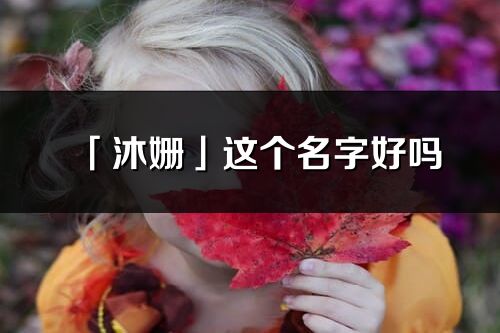 「沐姍」這個名字好嗎_沐姍名字寓意,含義