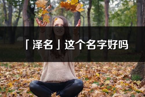 「澤名」這個名字好嗎_澤名名字寓意,含義