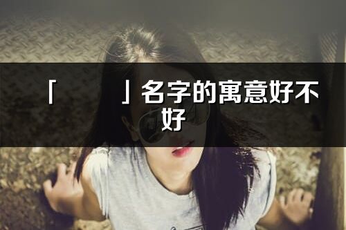 「璟玥」名字的寓意好不好_璟玥含義分析