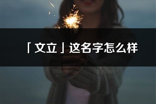 「文立」這名字怎么樣_文立的名字解釋