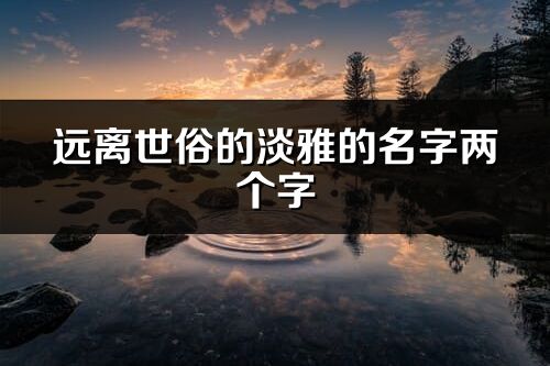 遠離世俗的淡雅的名字兩個字