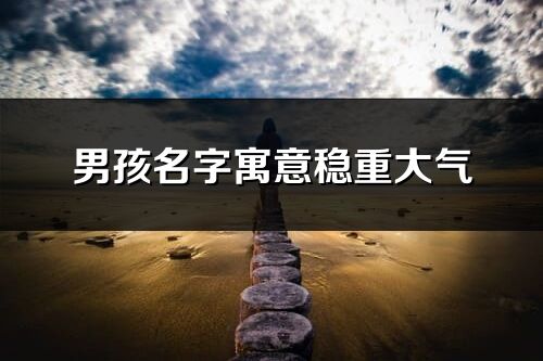 男孩名字寓意穩重大氣