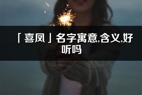 「喜鳳」名字寓意,含義,好聽嗎_喜鳳名字分析打分