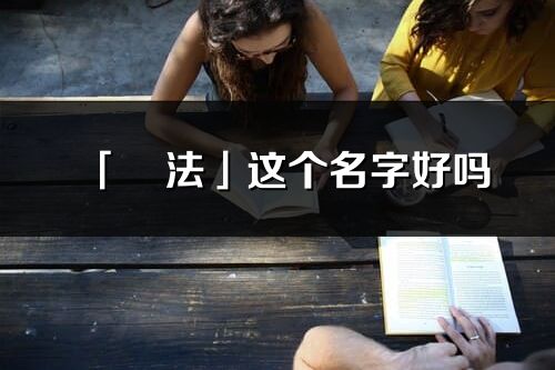 「玥法」這個名字好嗎_玥法名字寓意,含義