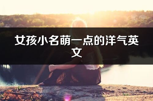 女孩小名萌一點(diǎn)的洋氣英文