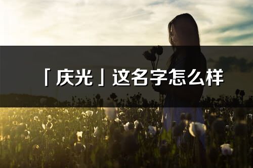 「慶光」這名字怎么樣_慶光的名字解釋