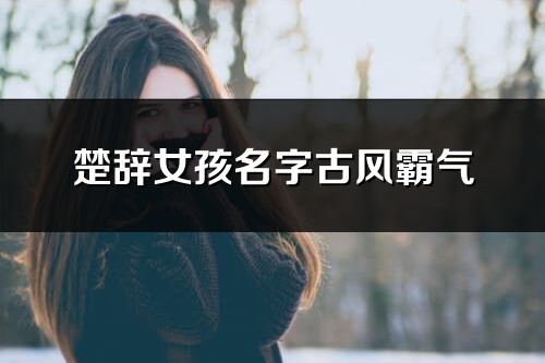楚辭女孩名字古風霸氣