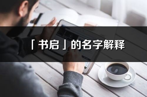 「書啟」的名字解釋_書啟含義分析