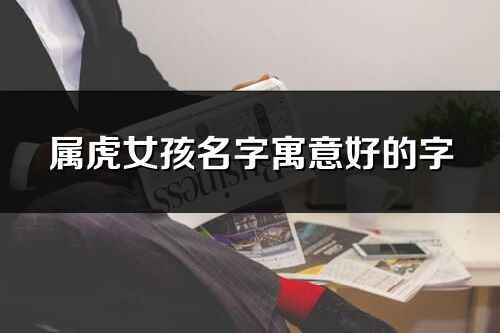 屬虎女孩名字寓意好的字