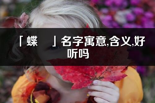 「蝶玥」名字寓意,含義,好聽嗎_蝶玥名字分析打分