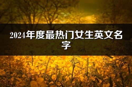 2024年度最熱門(mén)女生英文名字