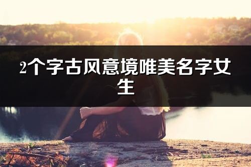 2個字古風意境唯美名字女生