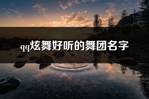 qq炫舞好聽的舞團名字(共105個)