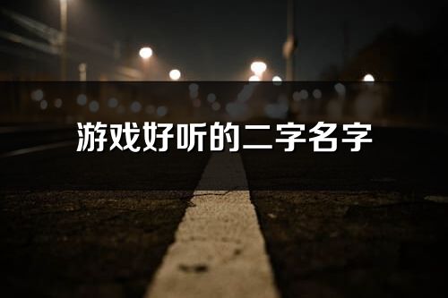 游戲好聽的二字名字(優選217個)