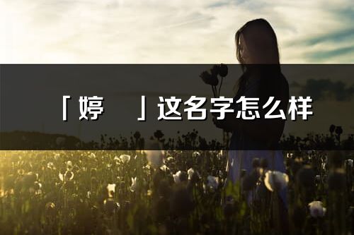 「婷旻」這名字怎么樣_婷旻的名字解釋
