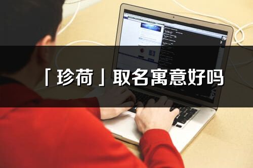 「珍荷」取名寓意好嗎_珍荷名字含義及五行