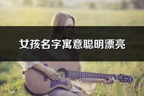 女孩名字寓意聰明漂亮