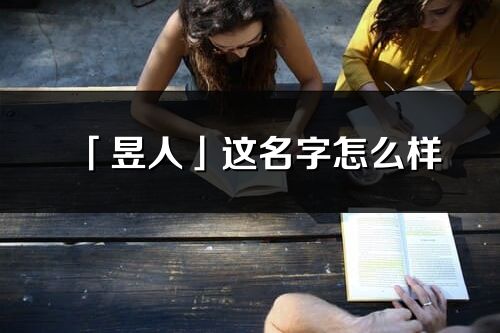 「昱人」這名字怎么樣_昱人的名字解釋