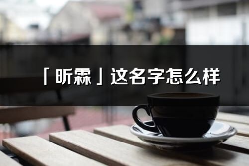 「昕霖」這名字怎么樣_昕霖的名字解釋