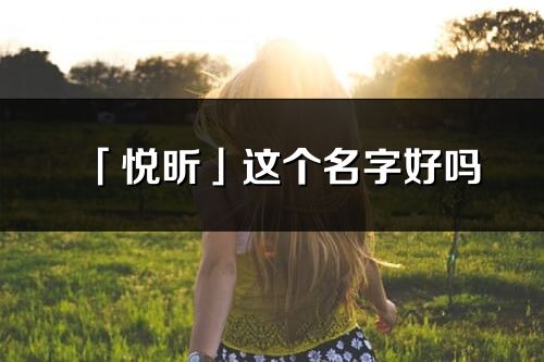 「悅昕」這個名字好嗎_悅昕名字寓意,含義