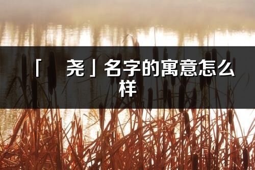 「珺堯」名字的寓意怎么樣_珺堯的出處