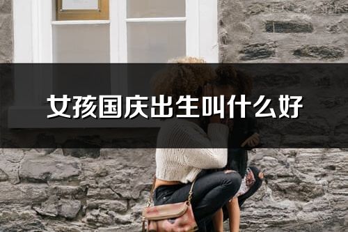女孩國慶出生叫什么好