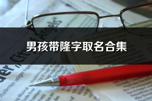 男孩帶隆字取名合集