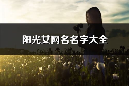 陽光女網(wǎng)名名字大全(共312個(gè))