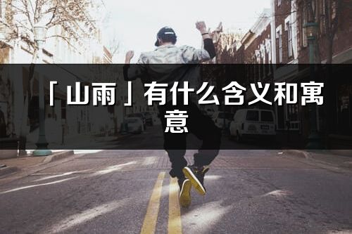 「山雨」有什么含義和寓意_山雨名字的出處與意思