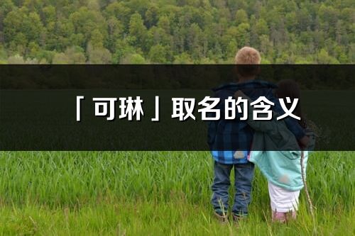 「可琳」取名的含義_可琳名字寓意解釋