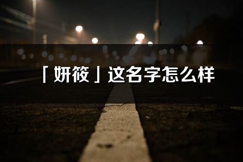 「妍筱」這名字怎么樣_妍筱的名字解釋