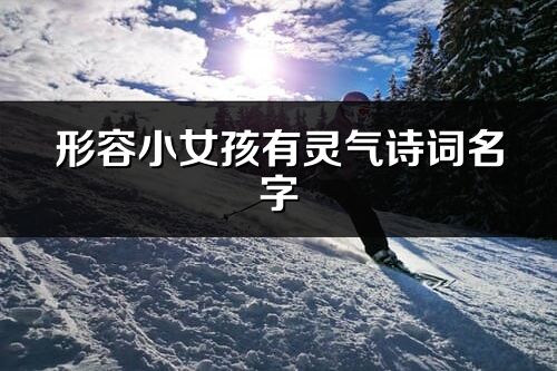形容小女孩有靈氣詩詞名字