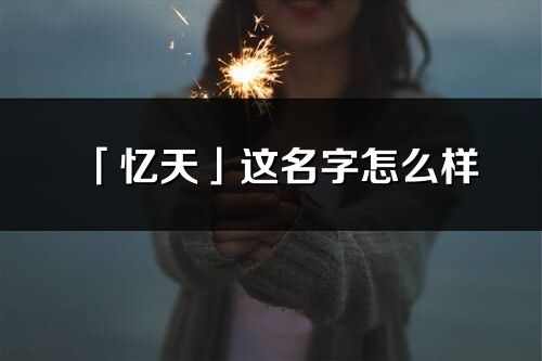 「憶天」這名字怎么樣_憶天的名字解釋