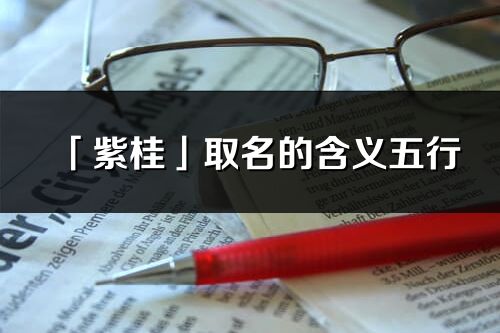 「紫桂」取名的含義五行_紫桂名字寓意解釋