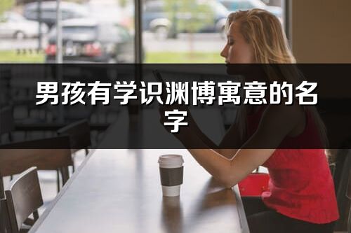 男孩有學識淵博寓意的名字
