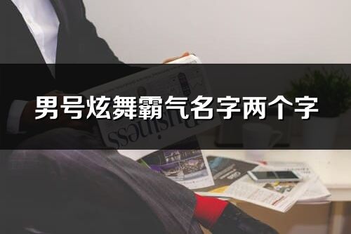 男號炫舞霸氣名字兩個字(共205個)