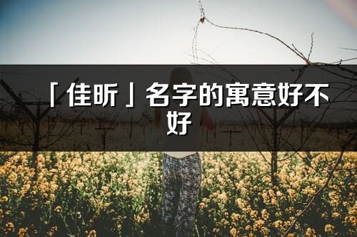 「佳昕」名字的寓意好不好_佳昕含義分析