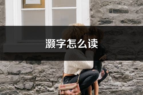 灝字怎么讀_灝的讀音