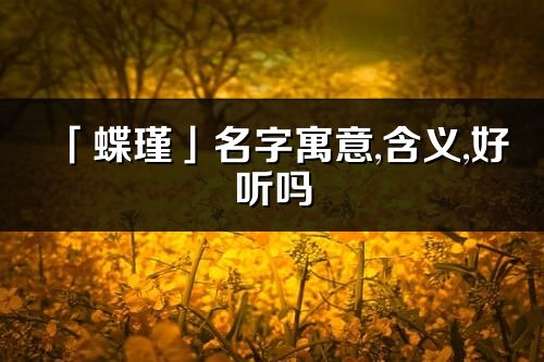 「蝶瑾」名字寓意,含義,好聽嗎_蝶瑾名字分析打分