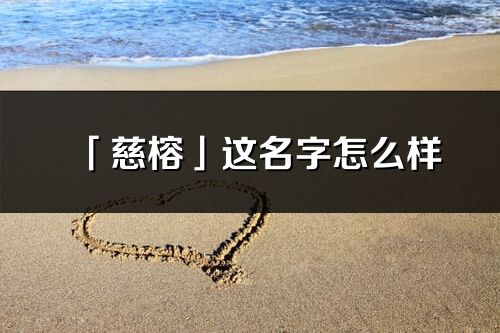 「慈榕」這名字怎么樣_慈榕的名字解釋