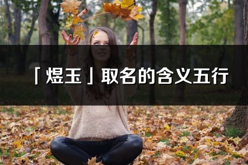 「煜玉」取名的含義五行_煜玉名字寓意解釋