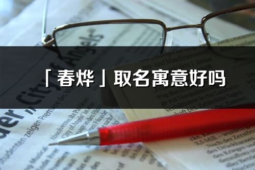 「春燁」取名寓意好嗎_春燁名字含義及五行