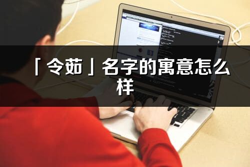 「令茹」名字的寓意怎么樣_令茹的出處