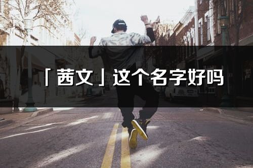 「茜文」這個(gè)名字好嗎_茜文名字寓意,含義